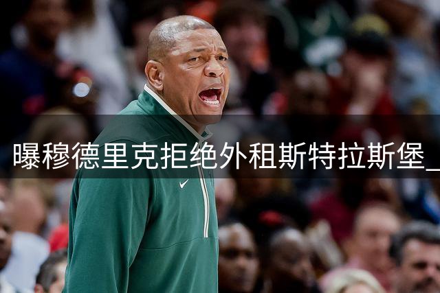 曝穆德里克拒绝外租斯特拉斯堡 更愿留守英超